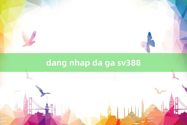 dang nhap da ga sv388