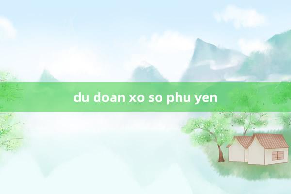 du doan xo so phu yen