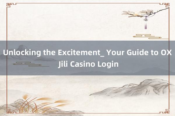 Unlocking the Excitement_ Your Guide to OX Jili Casino Login