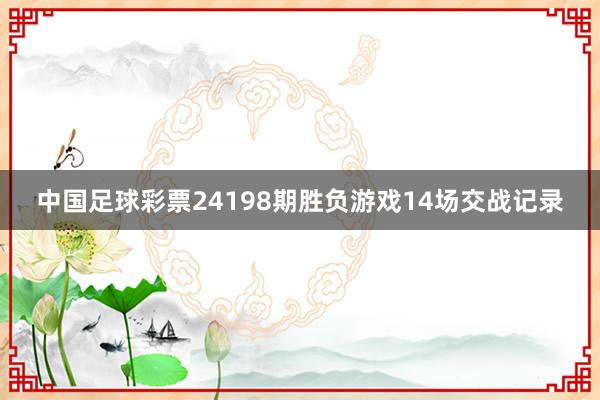 中国足球彩票24198期胜负游戏14场交战记录