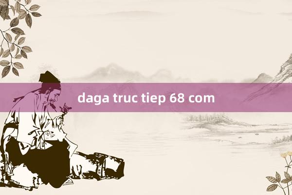 daga truc tiep 68 com