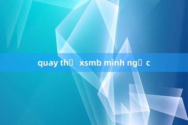 quay thư xsmb minh ngọc