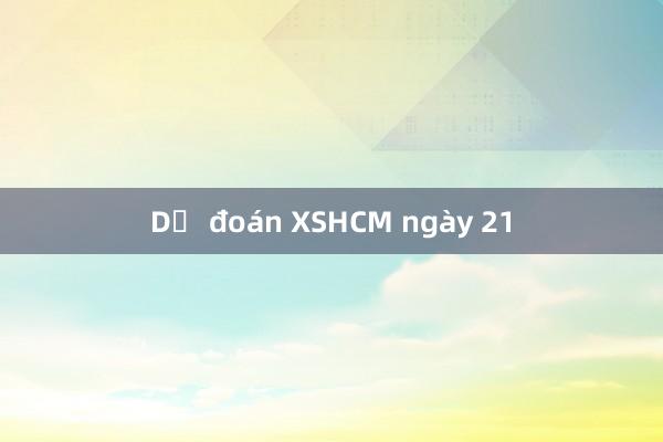 Dự đoán XSHCM ngày 21