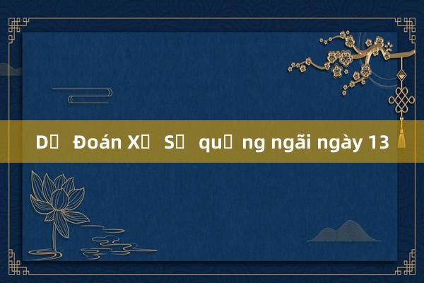 Dự Đoán Xổ Số quảng ngãi ngày 13