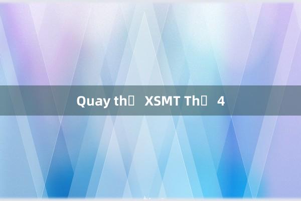 Quay thử XSMT Thứ 4