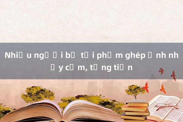 Nhiều người bị tội phạm ghép ảnh nhạy cảm， tống tiền