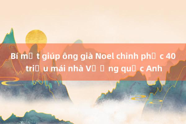 Bí mật giúp ông già Noel chinh phục 40 triệu mái nhà Vương quốc Anh