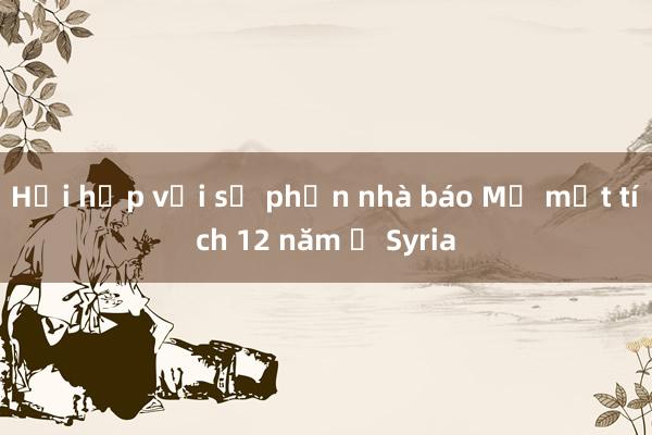 Hồi hộp với số phận nhà báo Mỹ mất tích 12 năm ở Syria